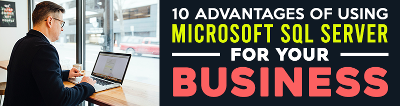 10 advantages of using microsoft sql server for your business