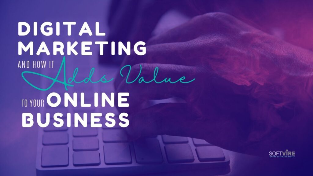 Digital Marketing and How It Adds Value to Your Online Business - Softvire Global Market