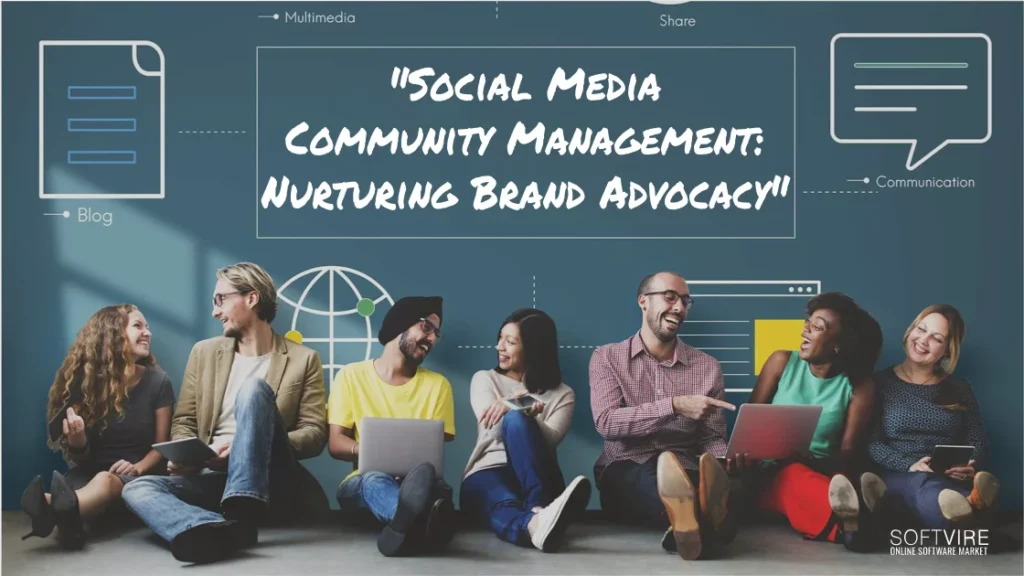 Social Media Community Management: Nurturing Brand Advocacy, Softvire Malaysia