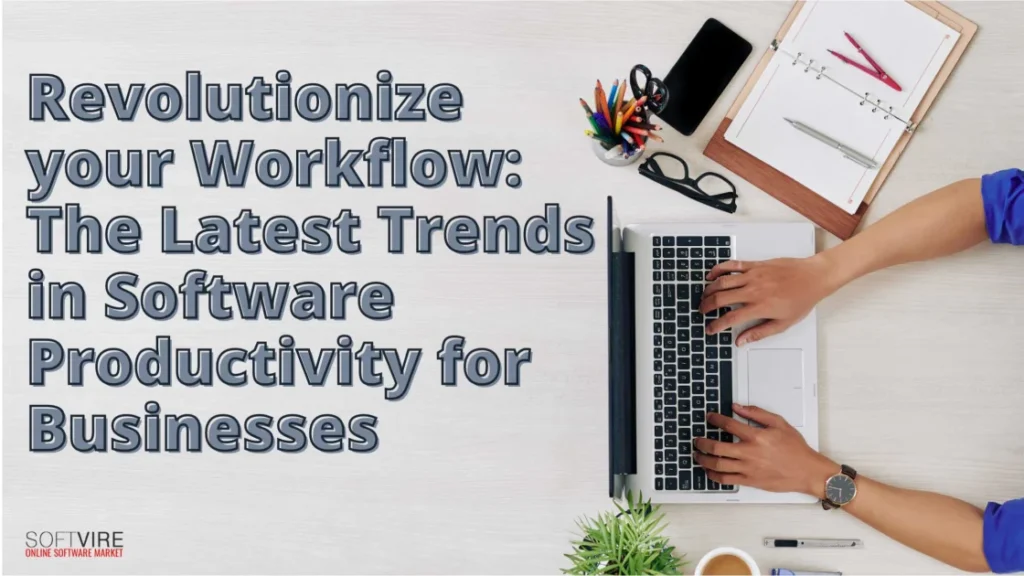 Revolutionize-your-Workflow-The-Latest-Trends-in-Software-Productivity-for-Businesses