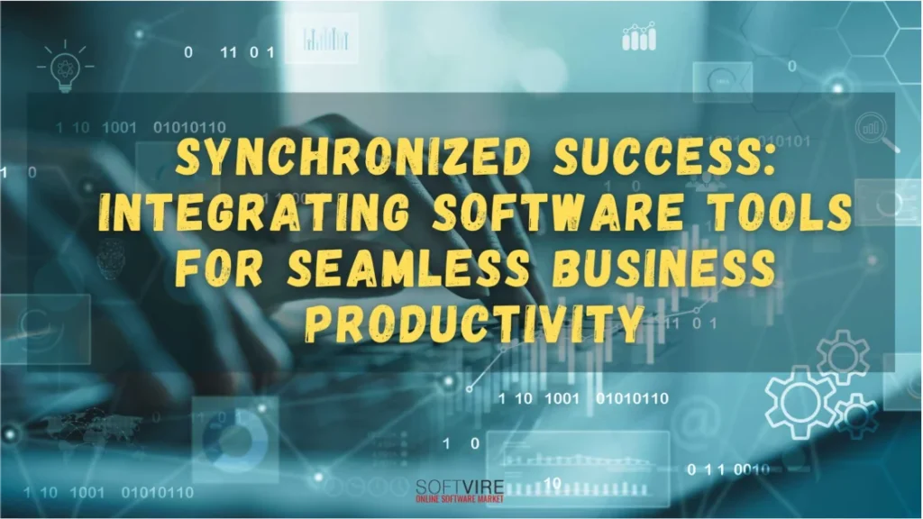 Synchronized-Success-Integrating-Software-Tools-for-Seamless-Business-Productivity