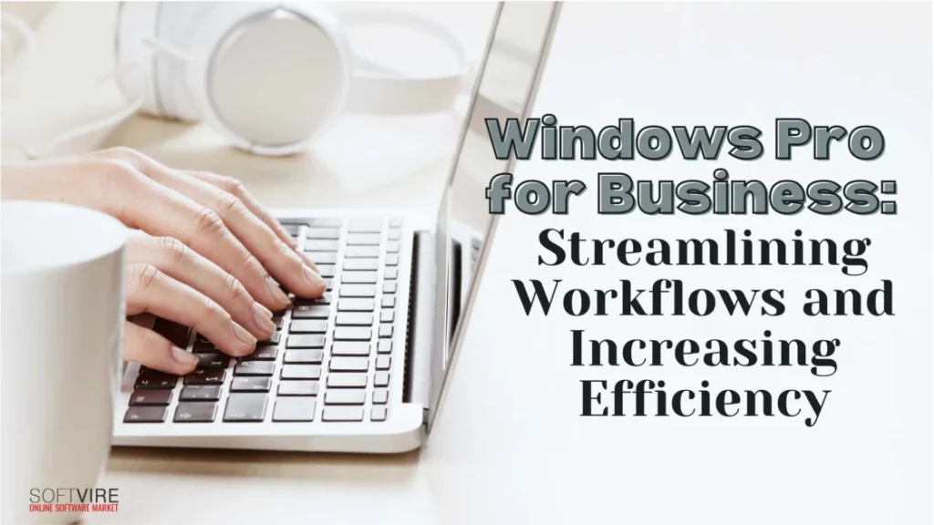 Windows-Pro-for-Business-Streamlining-Workflows-and-Increasing-Efficiency