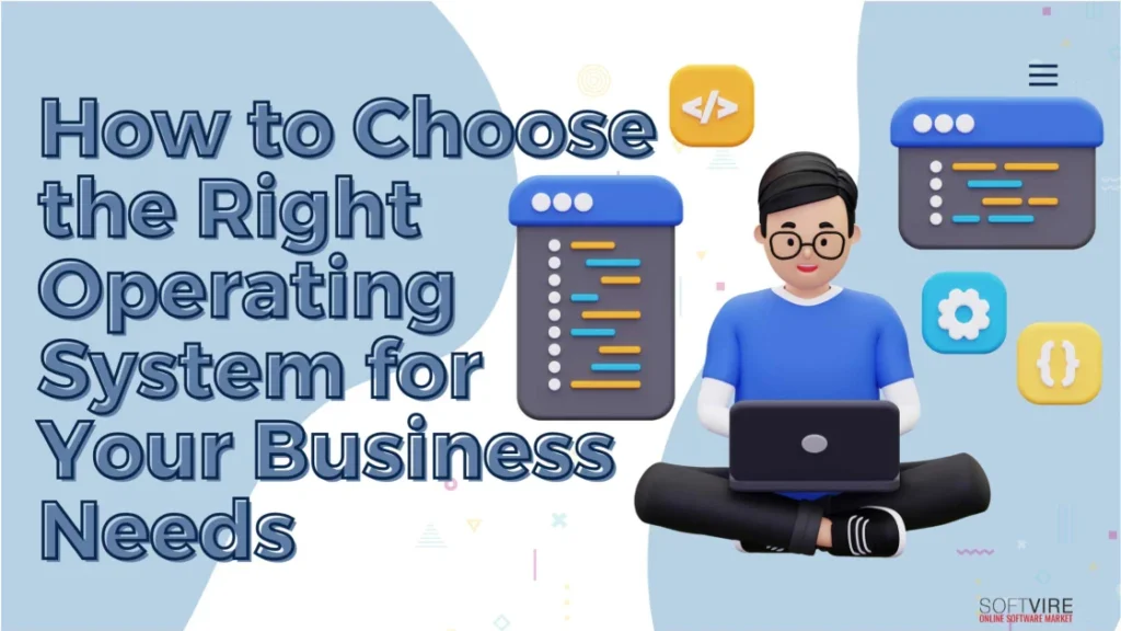 How-to-Choose-the-Right-Operating-System-for-Your-Business-Needs