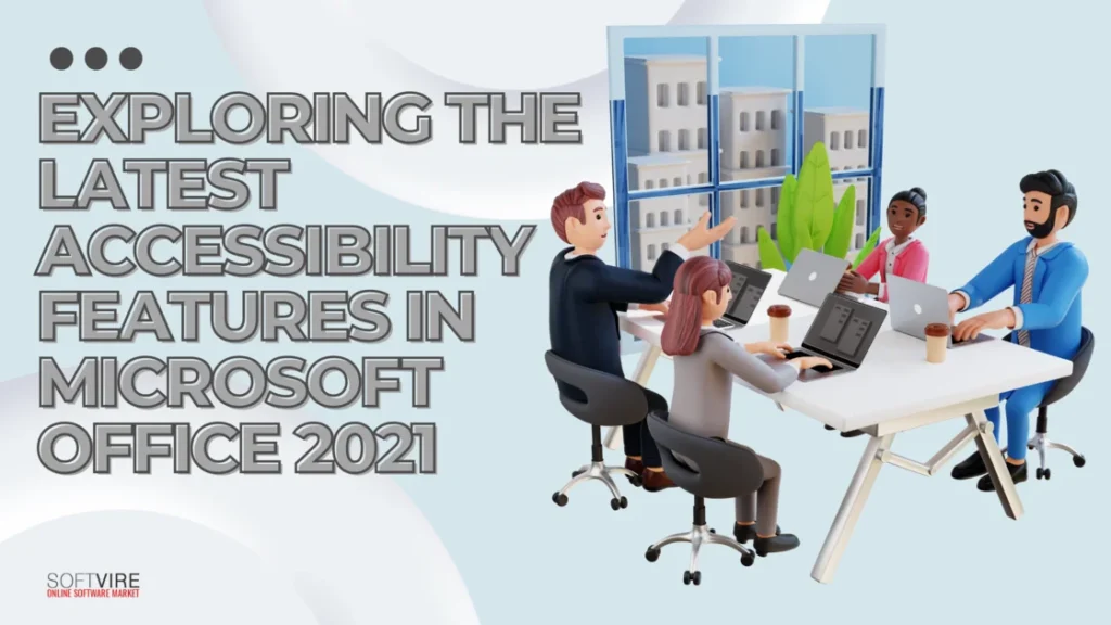 Exploring the Latest Accessibility Features in Microsoft Office 2021 | MS Offerings Main Domain