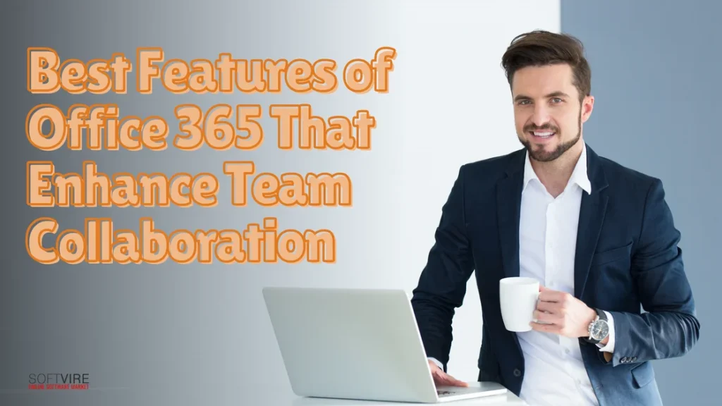 Best Features of Office 365 That Enhance Team Collaboration | MS Offerings Main Domain