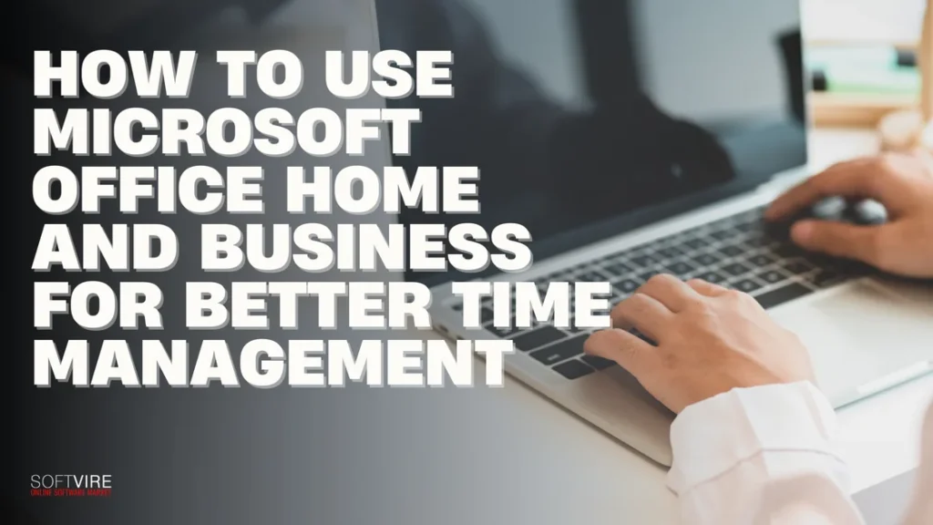 How to Use Microsoft Office Home and Business for Better Time Management 1 | MS Offerings Main Domain